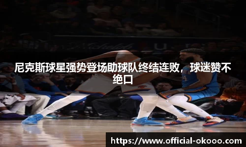 尼克斯球星强势登场助球队终结连败，球迷赞不绝口