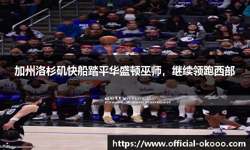 加州洛杉矶快船踏平华盛顿巫师，继续领跑西部