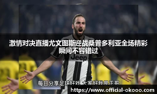 激情对决直播尤文图斯迎战桑普多利亚全场精彩瞬间不容错过