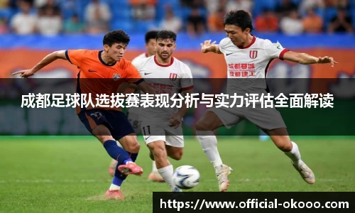 成都足球队选拔赛表现分析与实力评估全面解读
